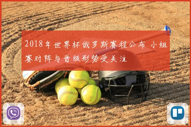 2018年世界杯俄罗斯赛程公布 小组赛对阵与晋级形势受关注