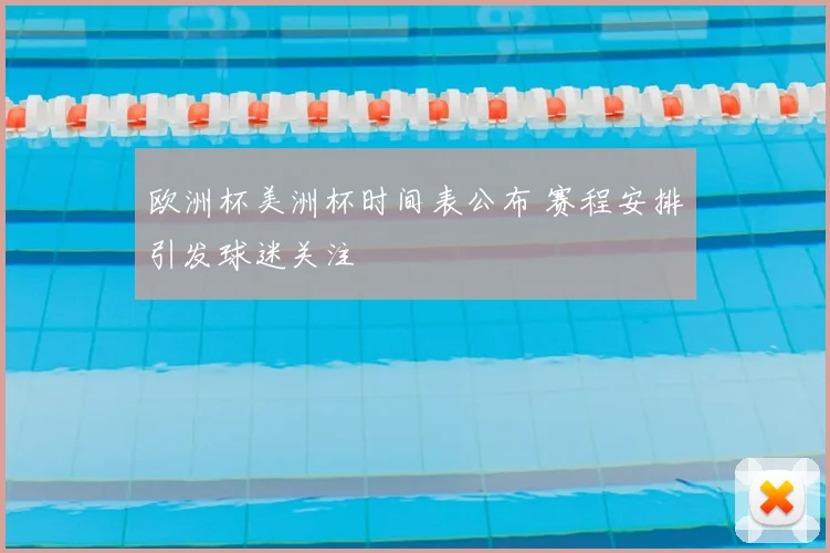 欧洲杯美洲杯时间表公布 赛程安排引发球迷关注