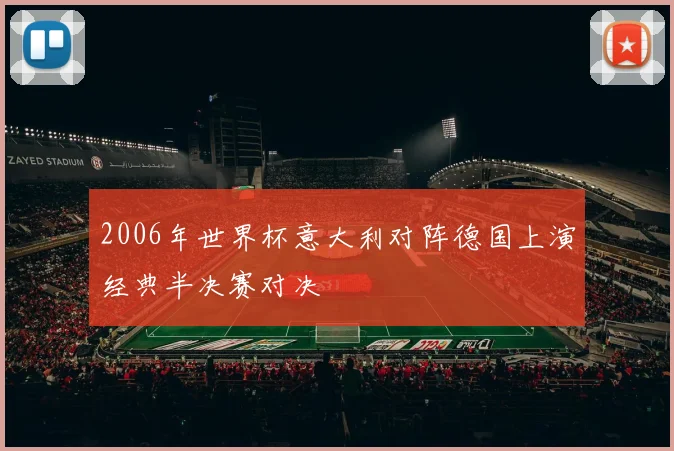 2006年世界杯意大利对阵德国上演经典半决赛对决