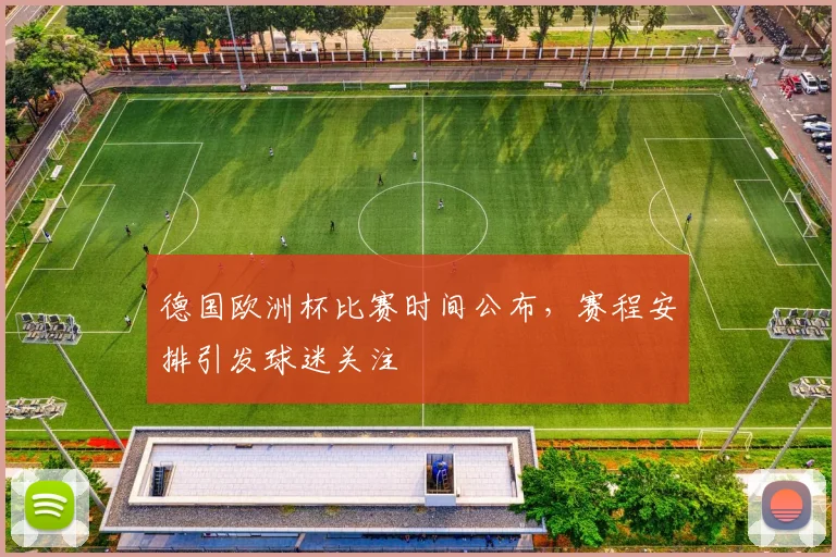 德国欧洲杯比赛时间公布，赛程安排引发球迷关注