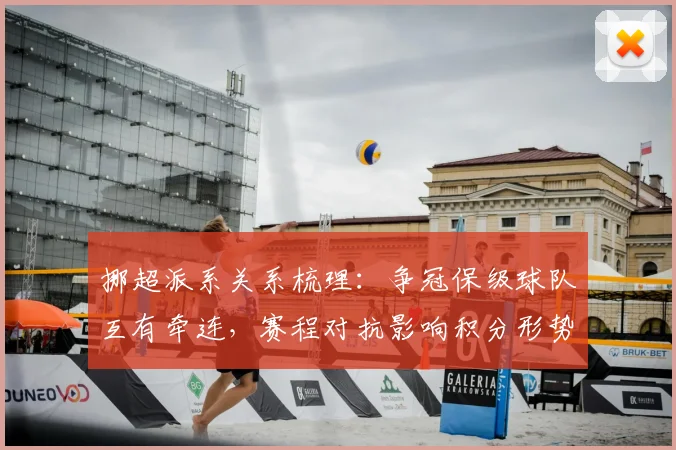 挪超派系关系梳理：争冠保级球队互有牵连，赛程对抗影响积分形势