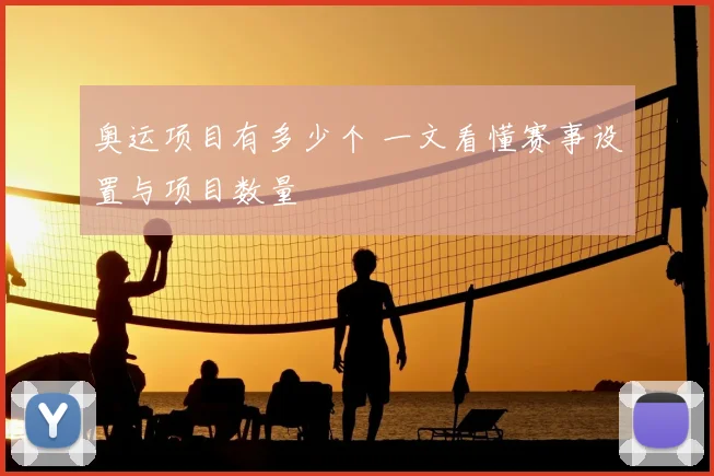 奥运项目有多少个 一文看懂赛事设置与项目数量