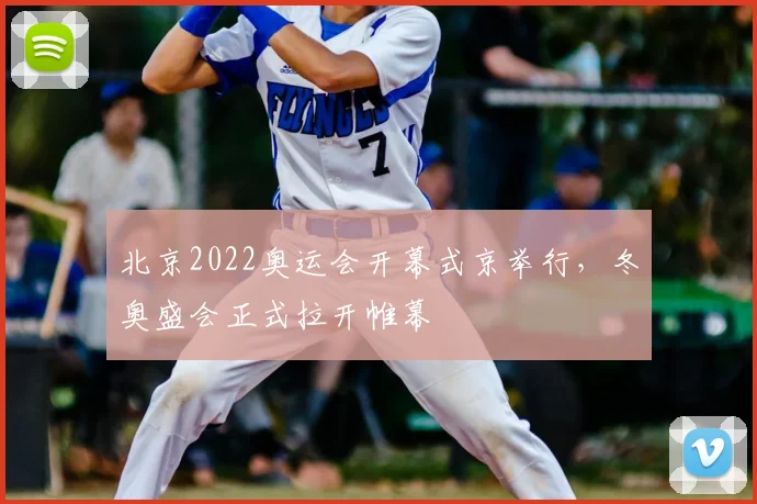 北京2022奥运会开幕式京举行,冬奥盛会正式拉开帷幕