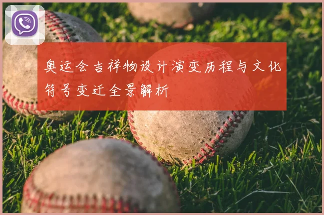 奥运会吉祥物设计演变历程与文化符号变迁全景解析